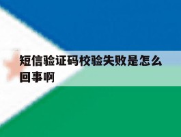 短信验证码校验失败是怎么回事啊