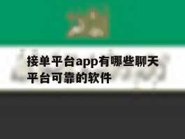 关于接单平台app有哪些聊天平台可靠的软件的信息