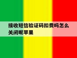 接收短信验证码扣费吗怎么关闭呢苹果
