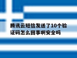 腾讯云短信发送了10个验证码怎么回事啊安全吗的简单介绍