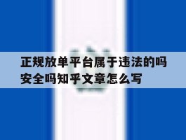 正规放单平台属于违法的吗安全吗知乎文章怎么写的简单介绍
