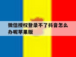 微信授权登录不了抖音怎么办呢苹果版