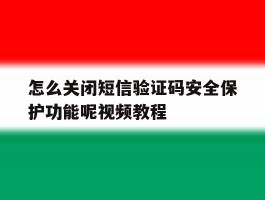 怎么关闭短信验证码安全保护功能呢视频教程