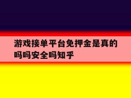 包含游戏接单平台免押金是真的吗吗安全吗知乎的词条
