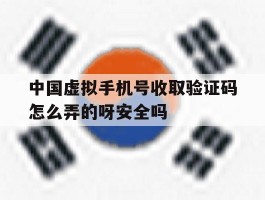 中国虚拟手机号收取验证码怎么弄的呀安全吗的简单介绍