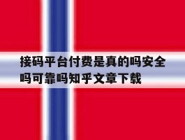 关于接码平台付费是真的吗安全吗可靠吗知乎文章下载的信息