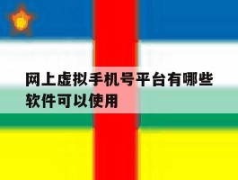 网上虚拟手机号平台有哪些软件可以使用