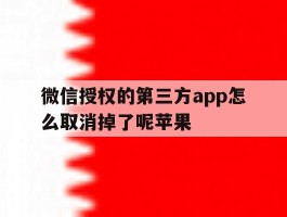 微信授权的第三方app怎么取消掉了呢苹果