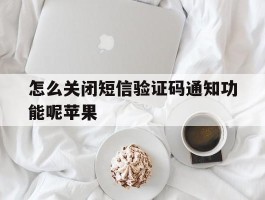 怎么关闭短信验证码通知功能呢苹果