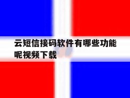 云短信接码软件有哪些功能呢视频下载
