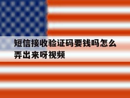 短信接收验证码要钱吗怎么弄出来呀视频