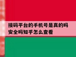 接码平台的手机号是真的吗安全吗知乎怎么查看的简单介绍