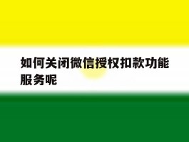 如何关闭微信授权扣款功能服务呢