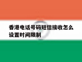 香港电话号码短信接收怎么设置时间限制