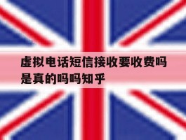 包含虚拟电话短信接收要收费吗是真的吗吗知乎的词条