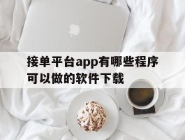 关于接单平台app有哪些程序可以做的软件下载的信息