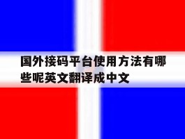关于国外接码平台使用方法有哪些呢英文翻译成中文的信息