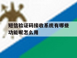 短信验证码接收系统有哪些功能呢怎么用的简单介绍