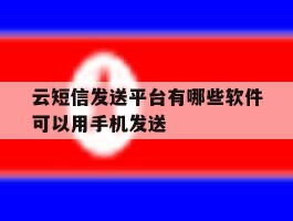云短信发送平台有哪些软件可以用手机发送的简单介绍