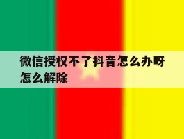 微信授权不了抖音怎么办呀怎么解除