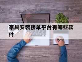 家具安装接单平台有哪些软件