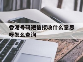 香港号码短信接收什么意思呀怎么查询