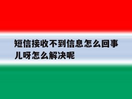 短信接收不到信息怎么回事儿呀怎么解决呢