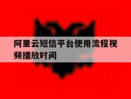 阿里云短信平台使用流程视频播放时间