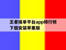 关于王者接单平台app排行榜下载安装苹果版的信息
