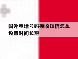 国外电话号码接收短信怎么设置时间长短
