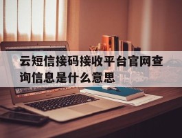 包含云短信接码接收平台官网查询信息是什么意思的词条