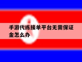 手游代练接单平台无需保证金怎么办