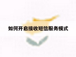 如何开启接收短信服务模式
