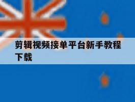 剪辑视频接单平台新手教程下载