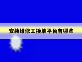 安装维修工接单平台有哪些