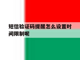 短信验证码提醒怎么设置时间限制呢
