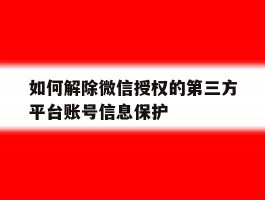 如何解除微信授权的第三方平台账号信息保护