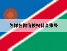 怎样在微信授权抖音账号