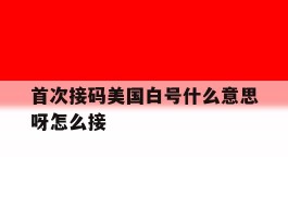 首次接码美国白号什么意思呀怎么接