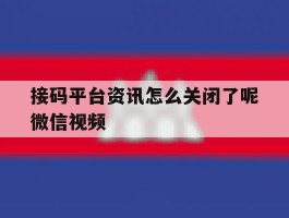 接码平台资讯怎么关闭了呢微信视频