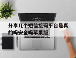 分享几个短信接码平台是真的吗安全吗苹果版的简单介绍