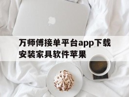 万师傅接单平台app下载安装家具软件苹果
