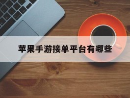 苹果手游接单平台有哪些