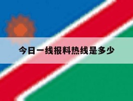 今日一线报料热线是多少