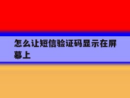 怎么让短信验证码显示在屏幕上