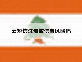 云短信注册微信有风险吗