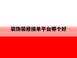 装饰装修接单平台哪个好