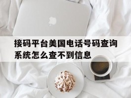 接码平台美国电话号码查询系统怎么查不到信息的简单介绍