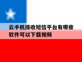 云手机接收短信平台有哪些软件可以下载视频