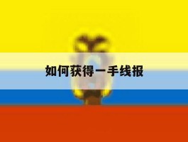 如何获得一手线报